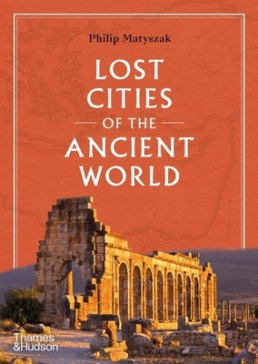 Lost Cities of the Ancient World by Matyszak, Philip