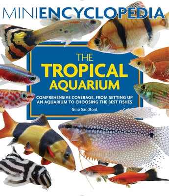 Mini Encyclopedia the Tropical Aquarium: Comprehensive Coverage, from Setting Up an Aquarium to Choosing the Best Fishes by Sandford, Gina