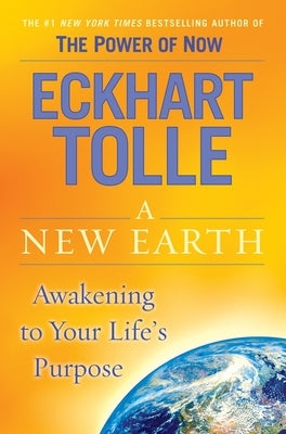 A New Earth: Awakening to Your Life's Purpose by Tolle, Eckhart