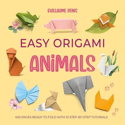Easy Origami Animals: 400 Pages Ready to Fold with 10 Step-By-Step Tutorials by Denis, Guillaume