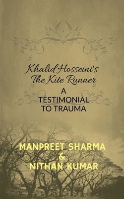 Khalid Hosseini's The Kite Runner: A Testimonial to Trauma by Sharma, Manpreet