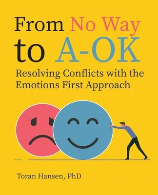 From No Way to A-Ok: Resolving Conflicts with the Emotions First Approach by Hansen Toran