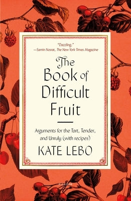 The Book of Difficult Fruit: Arguments for the Tart, Tender, and Unruly (with Recipes) by Lebo, Kate