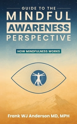 Guide to the Mindful Awareness Perspective: How Mindfulness Works by Anderson, Frank Wj