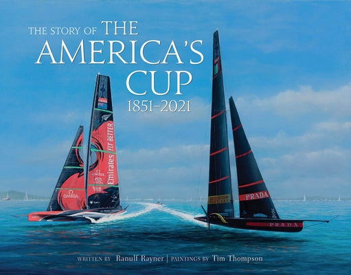 The Story of the America's Cup: 1851-2021 by Rayner, Ranulf