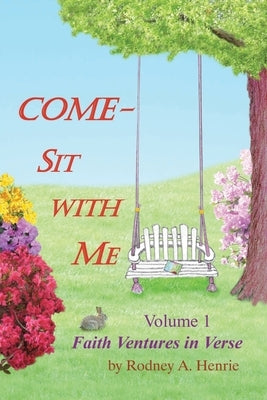 Come - Sit With Me: Faith Ventures in Verse by Henrie, Rodney A.