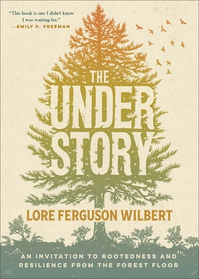 The Understory: An Invitation to Rootedness and Resilience from the Forest Floor by Wilbert, Lore Ferguson