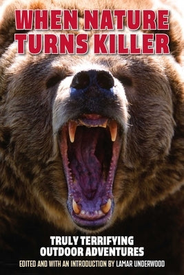 When Nature Turns Killer: Truly Terrifying Outdoor Adventures by Underwood, Lamar
