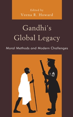 Gandhi's Global Legacy: Moral Methods and Modern Challenges by Howard, Veena R.