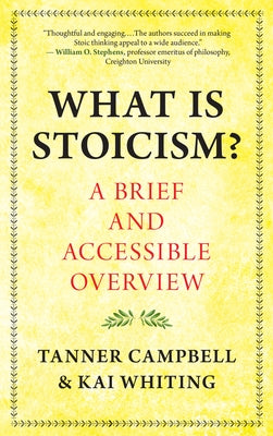 What Is Stoicism?: A Brief and Accessible Overview by Campbell, Tanner