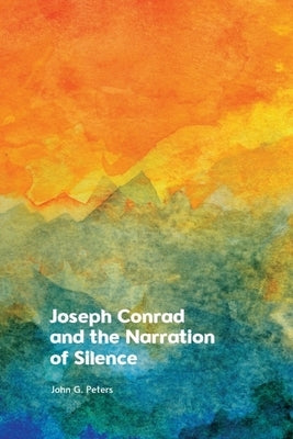 Joseph Conrad and the Narration of Silence by Peters, John