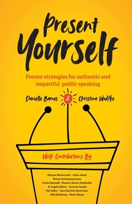 Present Yourself: Proven Strategies for Authentic and Impactful Public Speaking by Barnes, Danielle