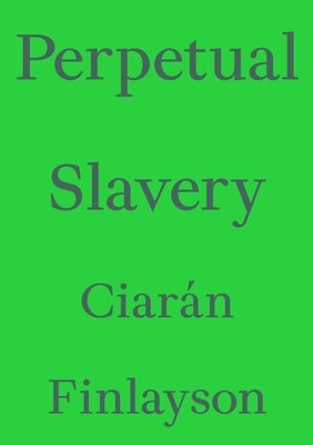 Perpetual Slavery by Finlayson, Ciar&#225;n