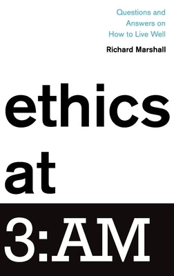 Ethics at 3: Am: Questions and Answers on How to Live Well by Marshall, Richard