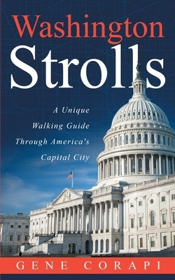 Washington Strolls: A Uniquе Walking Guide Through America's Capital City by Corapi, Gene