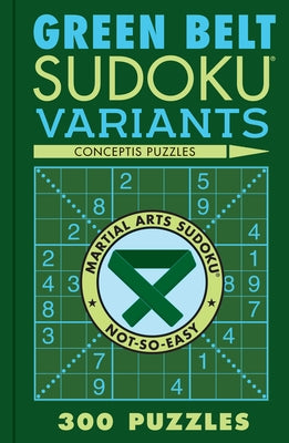 Green Belt Sudoku Variants: 300 Puzzles by Conceptis Puzzles