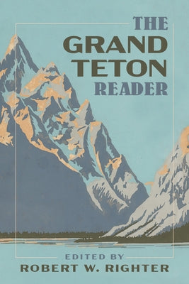 The Grand Teton Reader by Righter, Robert W.