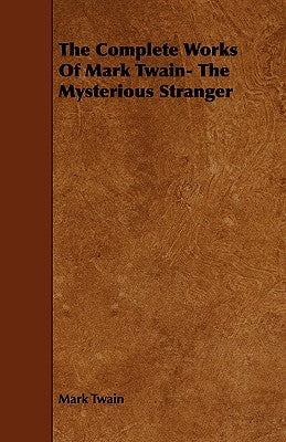 The Complete Works Of Mark Twain- The Mysterious Stranger by Twain, Mark