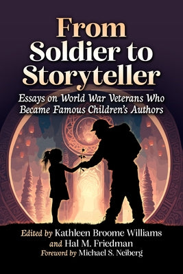 From Soldier to Storyteller: Essays on World War Veterans Who Became Famous Children's Authors by Williams, Kathleen Broome