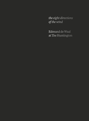 The Eight Directions of the Wind: Edmund de Waal at the Huntington by de Waal, Edmund