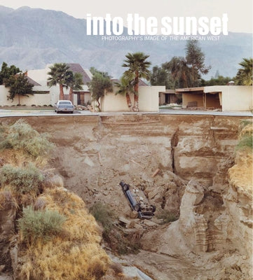 Into the Sunset: Photography's Image of the American West by Respini, Eva