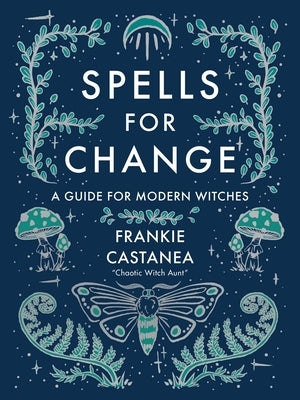 Spells for Change: A Guide for Modern Witches by Castanea, Frankie