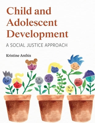 Child and Adolescent Development: A Social Justice Approach by Anthis, Kristine