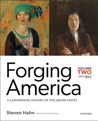 Forging America: Volume Two Since 1863: A Continental History of the United States by Hahn, Steven