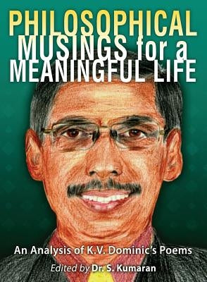 Philosophical Musings for a Meaningful Life: An Analysis of K.V. Dominic's Poems by Kumaran, S.