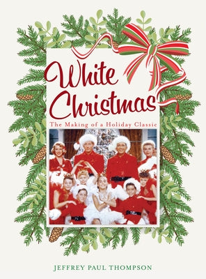 White Christmas: The Making of a Holiday Classic by Thompson, Jeffrey Paul