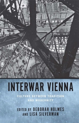 Interwar Vienna: Culture Between Tradition and Modernity by Holmes, Deborah