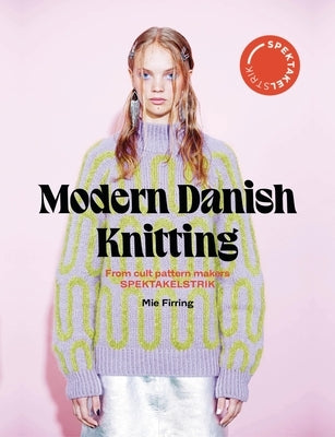 Spectacular: Modern Danish Knitting: From Cult Patterns Makers Spektakelstrik by Firring, Mie