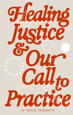 Healing Justice & Our Call to Practice by Jagernauth, Tanuja