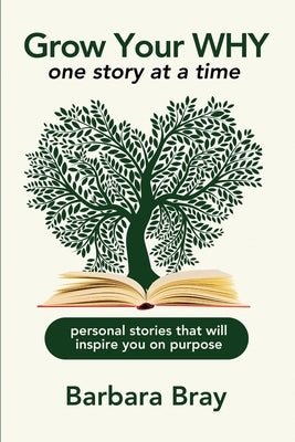 Grow Your Why: One Story at a Time by Bray, Barbara A.