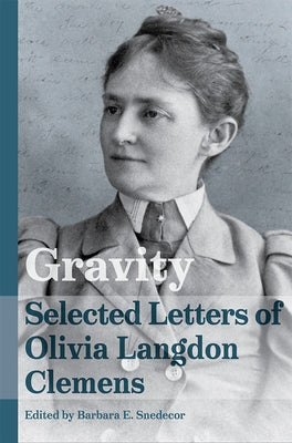 Gravity: Selected Letters of Olivia Langdon Clemens by Snedecor, Barbara E.