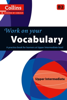 Work on Your Vocabulary: A Practice Book for Learners at Upper Intermediate Level by Collins Uk