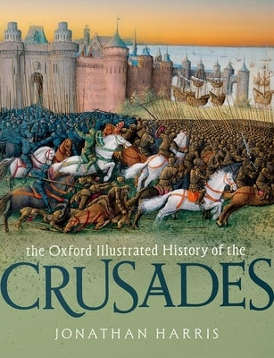 The Oxford Illustrated History of the Crusades by Harris, Jonathan