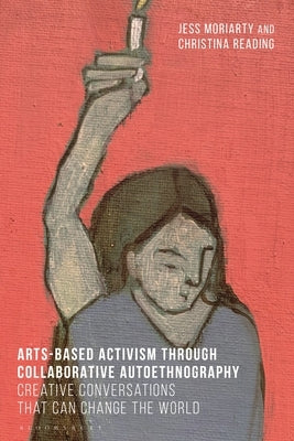 Creative Activism: An Autoethnographic Approach to Changing the World by Moriarty, Jess