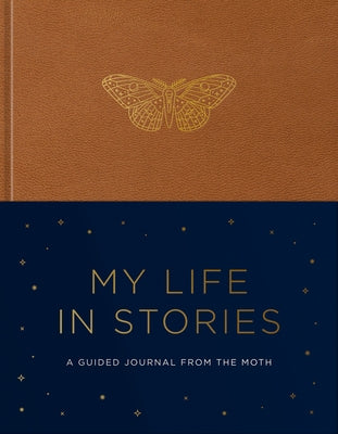 My Life in Stories: A Guided Journal from the Moth by The Moth