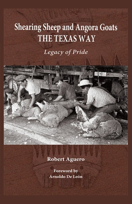 Shearing Sheep and Angora Goats the Texas Way: Legacy of Pride Volume 20 by Aguero, Robert