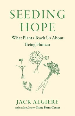 Seeding Hope: What Plants Teach Us about Being Human by Algiere, Jack
