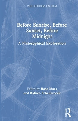 Before Sunrise, Before Sunset, Before Midnight: A Philosophical Exploration by Maes, Hans