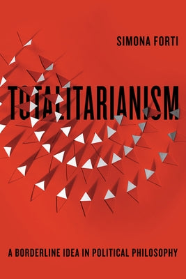 Totalitarianism: A Borderline Idea in Political Philosophy by Forti, Simona