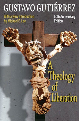 A Theology of Liberation: History, Politics, and Salvation 50th Anniversary Edition with New Introduction by Michael E. Lee) by Gutierrez, Gustavo