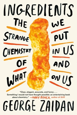 Ingredients: The Strange Chemistry of What We Put in Us and on Us by Zaidan, George