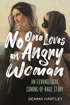 No One Loves an Angry Woman: An Exvangelical Coming-Of-Rage Story by Hartley, Gemma