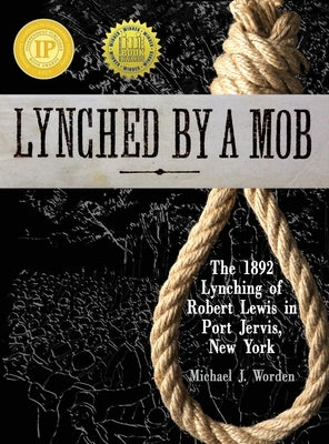 Lynched by a Mob! The 1892 Lynching of Robert Lewis in Port Jervis, New York by Worden, Michael J.