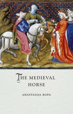 The Medieval Horse by Ropa, Anastasija
