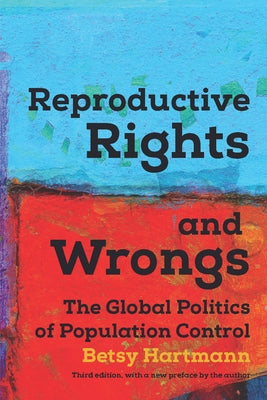 Reproductive Rights and Wrongs: The Global Politics of Population Control by Hartmann, Betsy