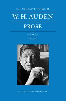The Complete Works of W. H. Auden: Prose, Volume V: 1963-1968 by Auden, W. H.